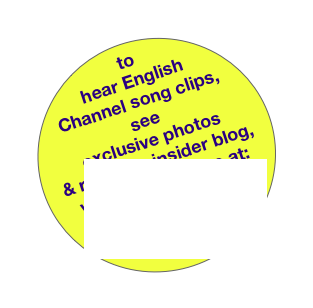 to hear English Channel song clips, see 
exclusive photos 
& read our insider blog,
visit our myspace at:
www.myspace.com/thenglishchannel
